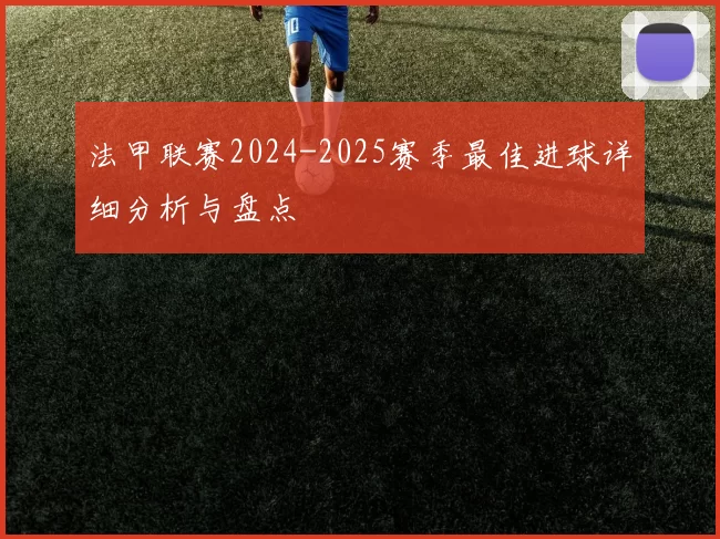 法甲联赛2024-2025赛季最佳进球详细分析与盘点