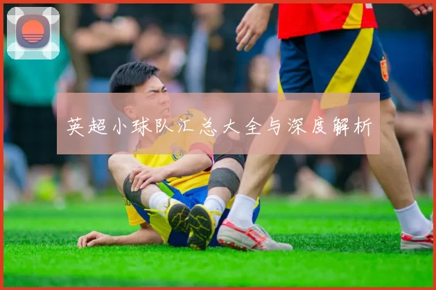 英超小球队汇总大全与深度解析