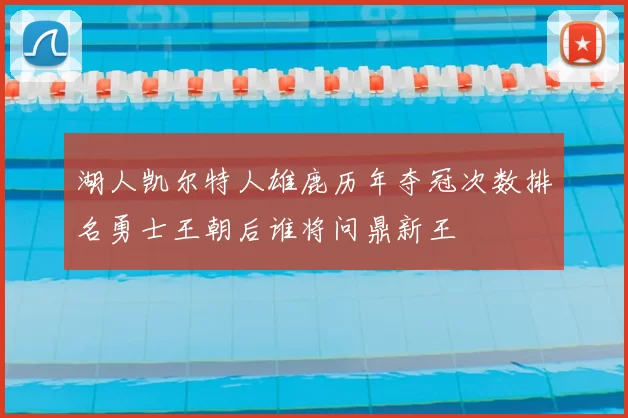 湖人凯尔特人雄鹿历年夺冠次数排名勇士王朝后谁将问鼎新王