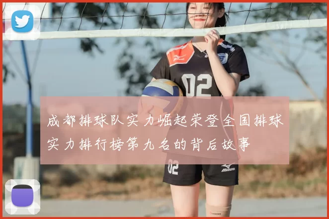 成都排球队实力崛起荣登全国排球实力排行榜第九名的背后故事