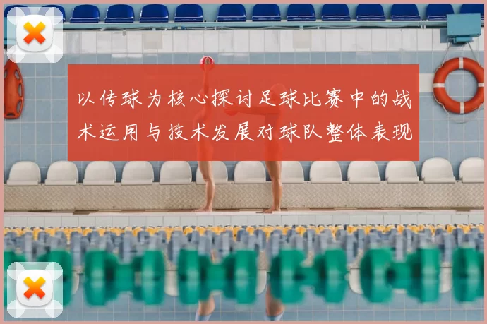 以传球为核心探讨足球比赛中的战术运用与技术发展对球队整体表现的影响