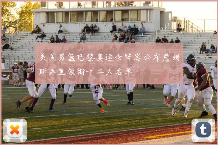 美国男篮巴黎奥运会阵容公布詹姆斯库里领衔十二人名单