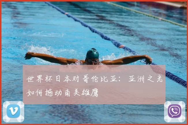 世界杯日本对哥伦比亚:亚洲之光如何撼动南美雄鹰