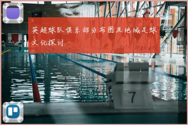 英超球队俱乐部分布图及地域足球文化探讨