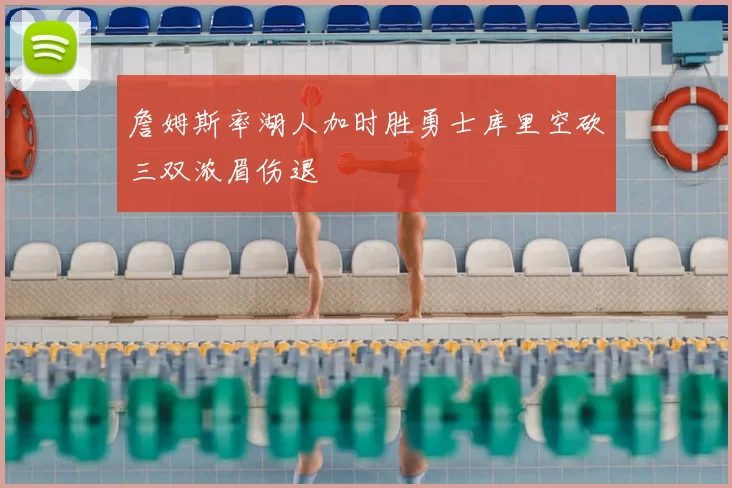 詹姆斯率湖人加时胜勇士库里空砍三双浓眉伤退