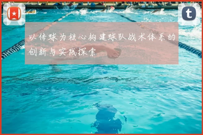 以传球为核心构建球队战术体系的创新与实践探索