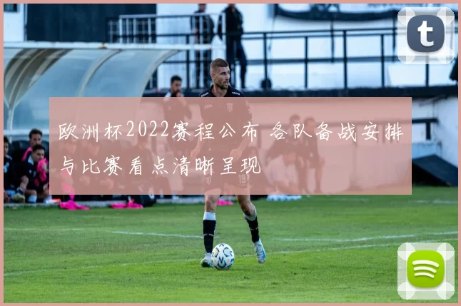 欧洲杯2022赛程公布 各队备战安排与比赛看点清晰呈现