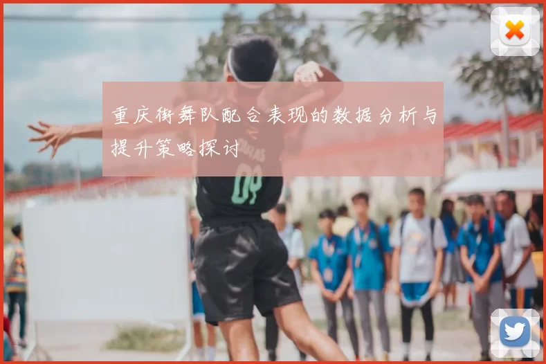 重庆街舞队配合表现的数据分析与提升策略探讨