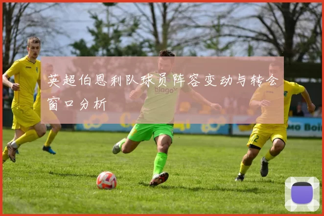 英超伯恩利队球员阵容变动与转会窗口分析