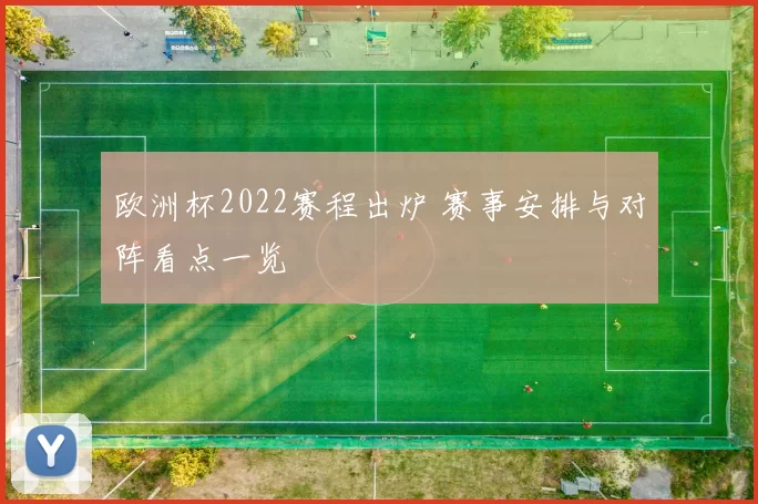 欧洲杯2022赛程出炉 赛事安排与对阵看点一览