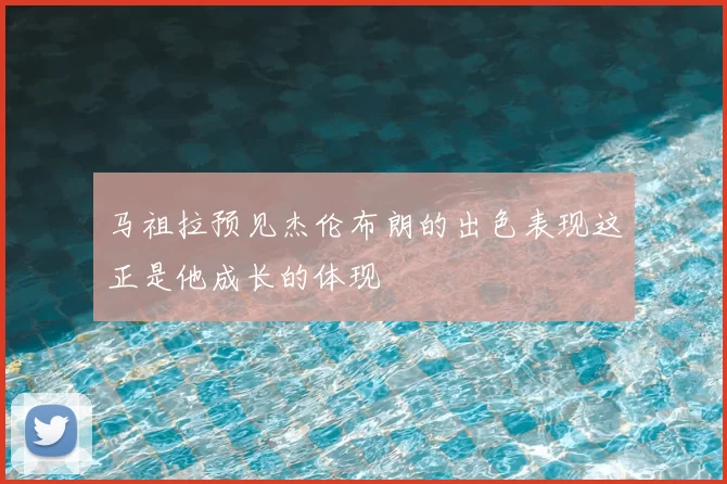 马祖拉预见杰伦布朗的出色表现这正是他成长的体现