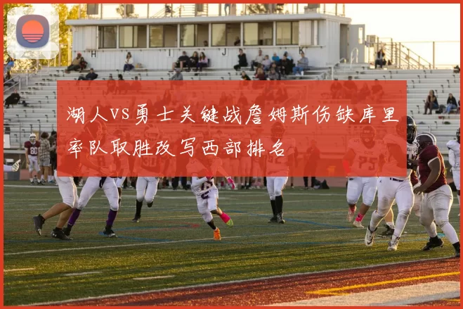 湖人vs勇士关键战詹姆斯伤缺库里率队取胜改写西部排名