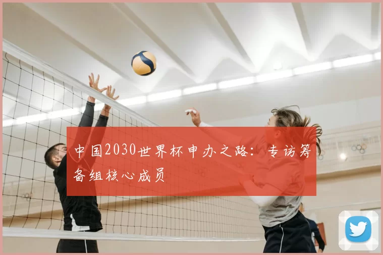 中国2030世界杯申办之路：专访筹备组核心成员