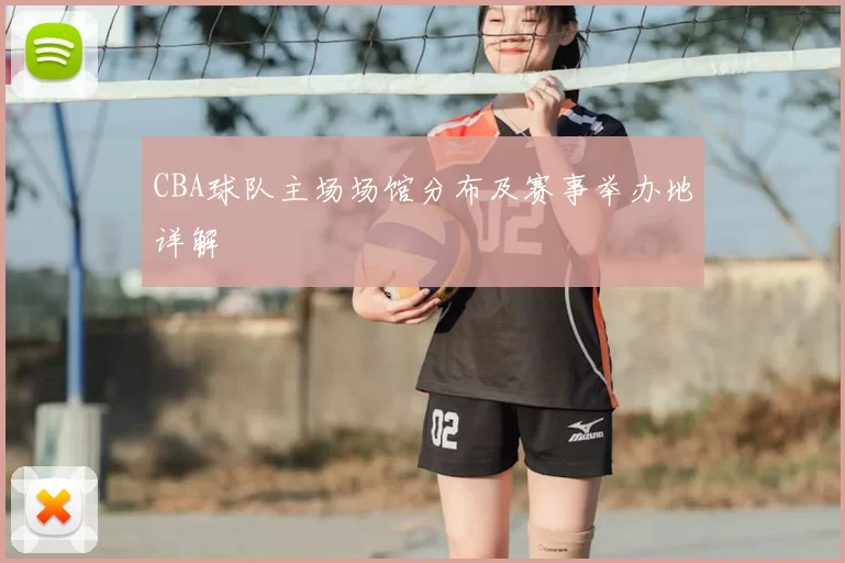 CBA球队主场场馆分布及赛事举办地详解